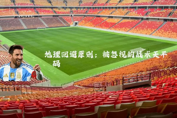 地理回避原则:被忽视的战术天平砝码