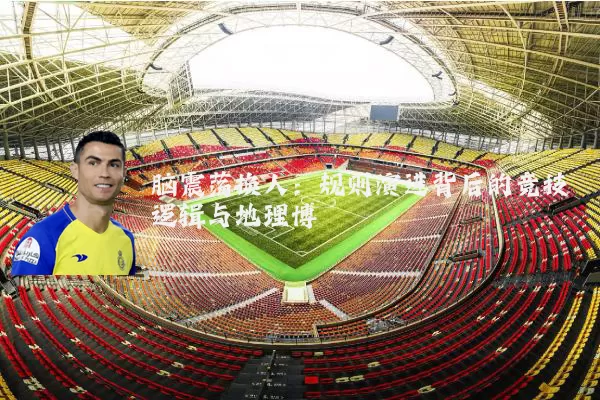 脑震荡换人:规则演进背后的竞技逻辑与地理博弈