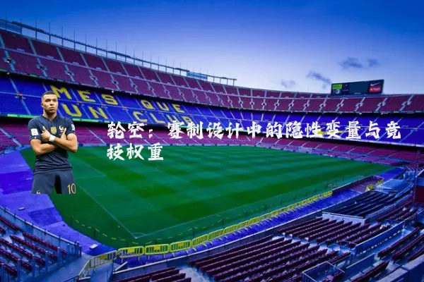 轮空:赛制设计中的隐性变量与竞技权重