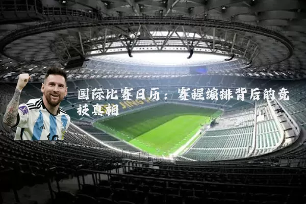 国际比赛日历:赛程编排背后的竞技真相