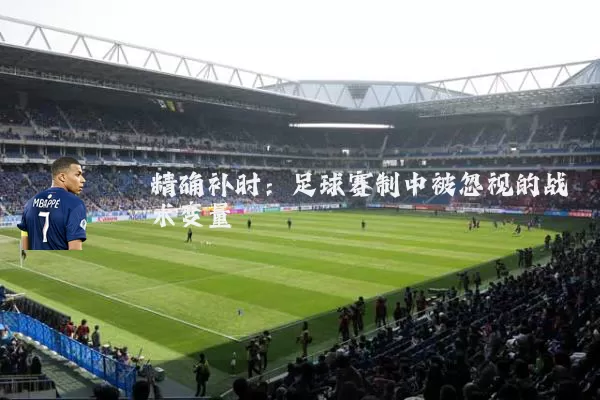 精确补时：足球赛制中被忽视的战术变量